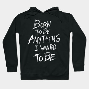 Born to be Anything I Wanted to Be Hoodie